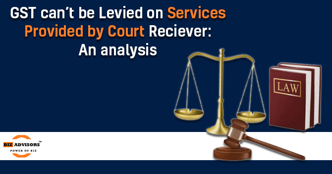 GST Can't Be Levied On Services Provided By Court Receiver