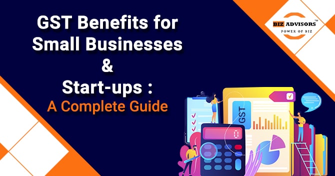 GST Benefits for Small Businesses & Start-ups: A Complete Guide