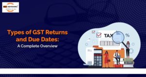 Types of GST Return and Due Dates: A Complete Overview