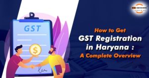 How to Get GST Registration in Haryana A Complete Overview